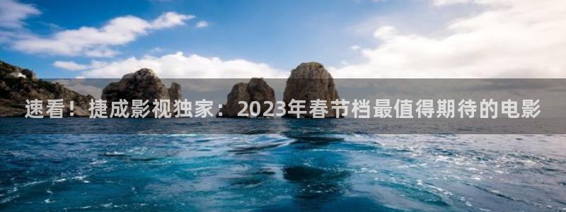 奇米在线观看免费：速看！捷成影视独家：2023年春节档最值得期待的电影